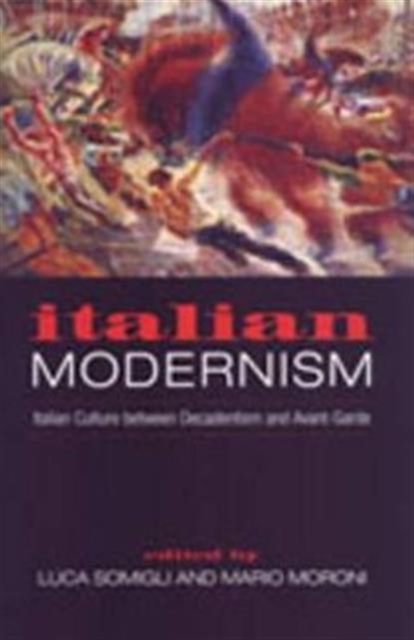 Italian Modernism : Italian Culture between Decadentism and Avant-Garde, Hardback Book