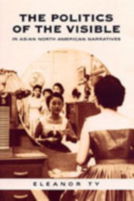 The Politics of the Visible in Asian North American Narratives, Hardback Book