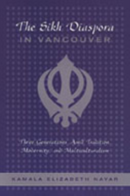 The Sikh Diaspora in Vancouver : Three Generations Amid Tradition, Modernity, and Multiculturalism, Hardback Book