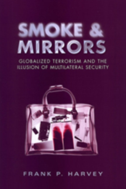 Smoke and Mirrors : Globalized Terrorism and the Illusion of Multilateral Security, Hardback Book