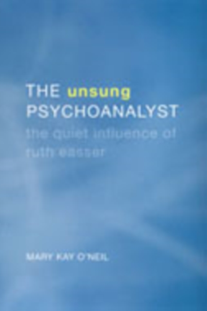 The Unsung Psychoanalyst : The Quiet Influence of Ruth Easser, Hardback Book