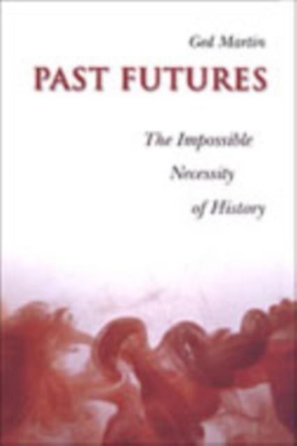 Past Futures : The Impossible Necessity of History, Hardback Book