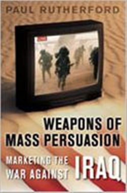 Weapons of Mass Persuasion : Marketing the War Against Iraq, Hardback Book