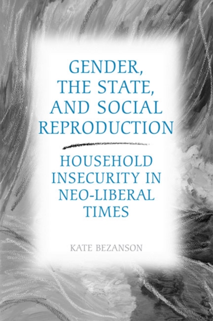 Gender, the State, and Social Reproduction : Household Insecurity in Neo-Liberal Times, Hardback Book