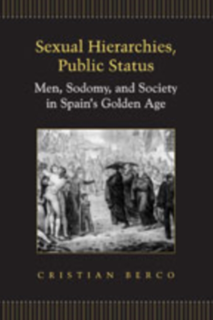 Sexual Hierarchies, Public Status : Men, Sodomy, and Society in Spain's Golden Age, Hardback Book