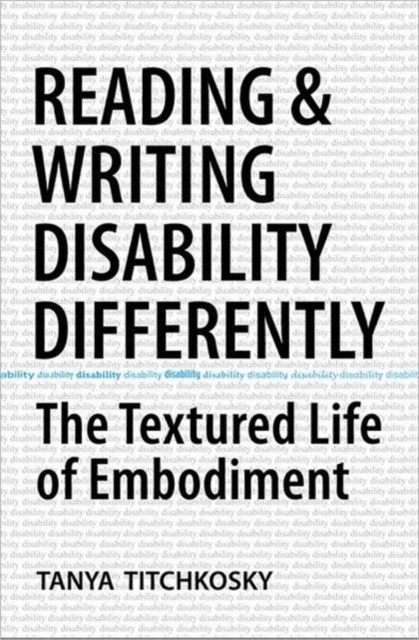Reading and Writing Disability Differently : The Textured Life of Embodiment, Hardback Book