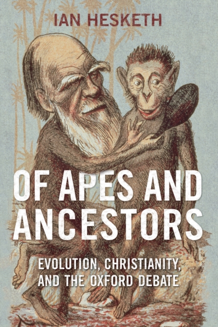 Of Apes and Ancestors : Evolution, Christianity, and the Oxford Debate, Hardback Book
