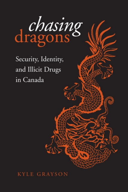 Chasing Dragons : Security, Identity, and Illicit Drugs in Canada, Paperback / softback Book
