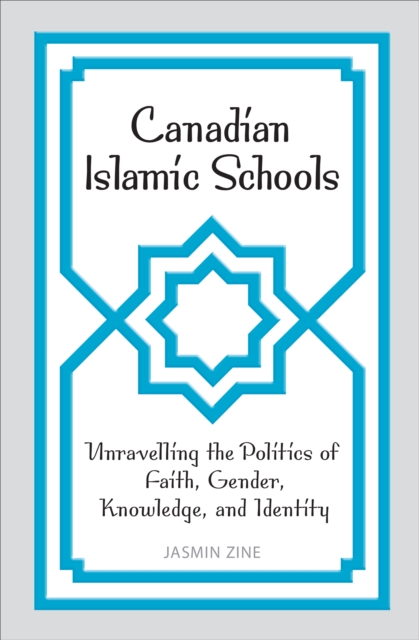 Canadian Islamic Schools : Unravelling the Politics of Faith, Gender, Knowledge, and Identity, Paperback / softback Book