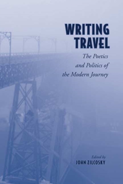 Writing Travel : The Poetics and Politics of the Modern Journey, Hardback Book