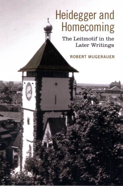 Heidegger and Homecoming : The Leitmotif in the Later Writings, Hardback Book