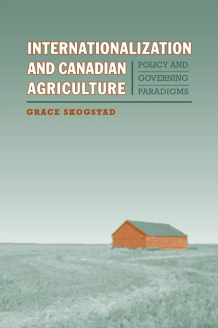 Internationalization and Canadian Agriculture : Policy and Governing Paradigms, Hardback Book
