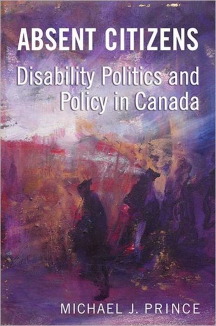 Absent Citizens : Disability Politics and Policy in Canada, Hardback Book