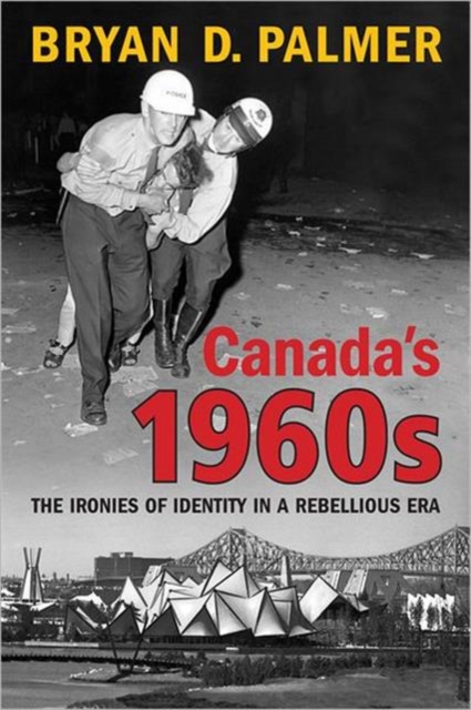 Canada's 1960s : The Ironies of Identity in a Rebellious Era, Hardback Book