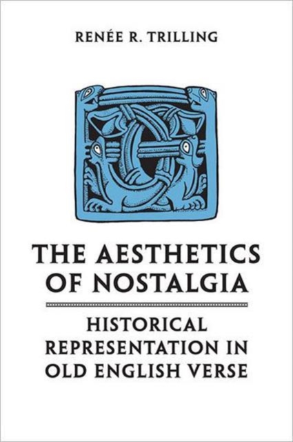 The Aesthetics of Nostalgia : Historical Representation in Old English Verse, Hardback Book