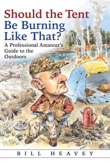 Should the Tent Be Burning Like That? : A Professional Amateur’s Guide to the Outdoors, Hardback Book