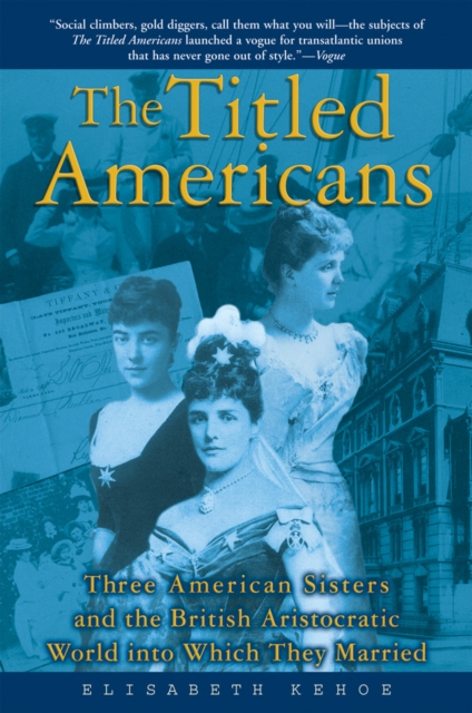 The Titled Americans : Three American Sisters and the British Aristocratic World Into Which They Married, Paperback / softback Book