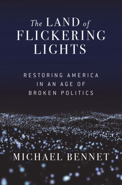 The Land of Flickering Lights : Restoring America in an Age of Broken Politics, Hardback Book