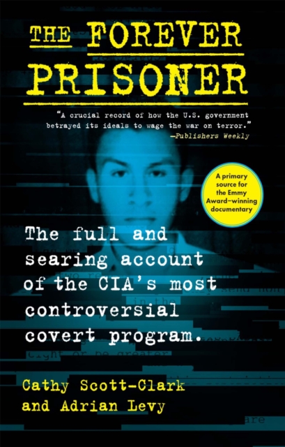 The Forever Prisoner : The Full and Searing Account of the CIA’s Most Controversial Covert Program, Paperback / softback Book