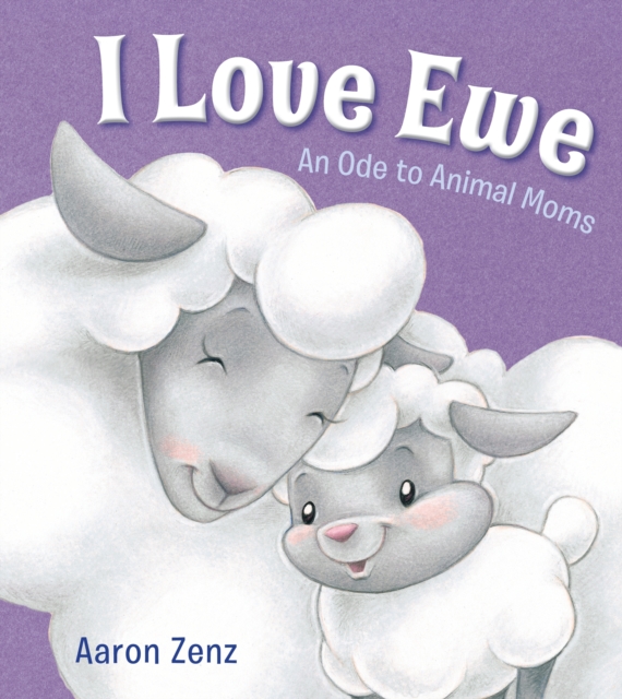 I Love Ewe : An Ode to Animal Moms, PDF eBook