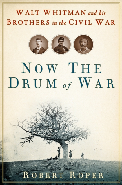 Now the Drum of War : Walt Whitman and His Brothers in the Civil War, EPUB eBook