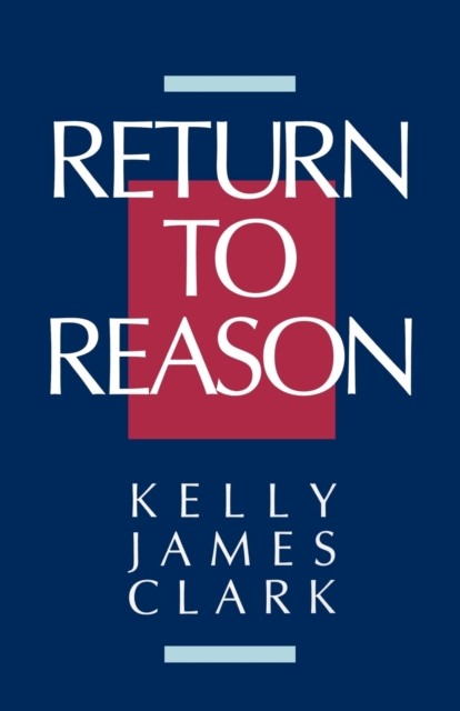 Return to Reason : A Critique of Enlightenment Evidentialism and a Defense of Reason and Belief in God, Paperback / softback Book