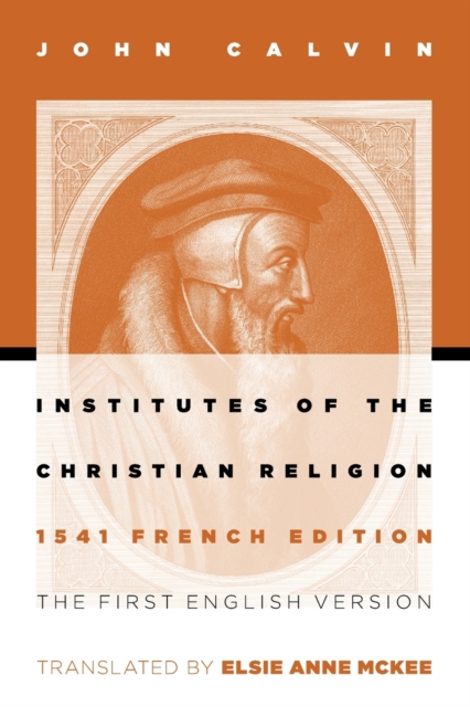Institutes of the Christian Religion : 1541 French Edition, Paperback / softback Book