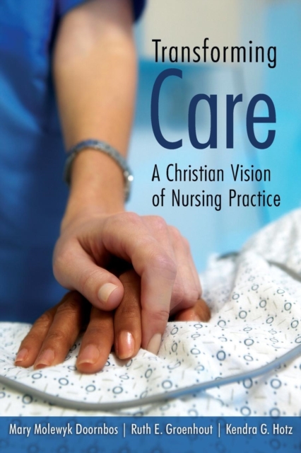 Transforming Care : A Christian Vision of Nursing Practice, Paperback / softback Book