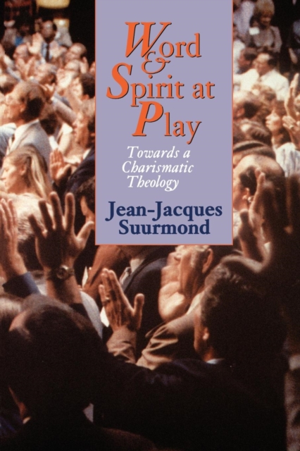 Word and Spirit at Play : Towards a Charismatic Theology, Paperback / softback Book