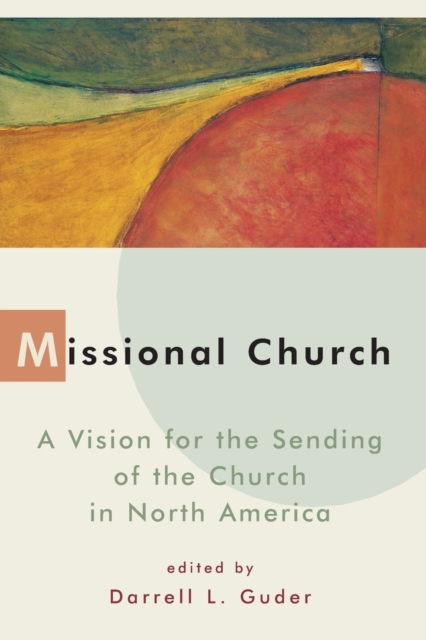 Missional Church : A Vision for the Sending of the Church in North America, Paperback / softback Book