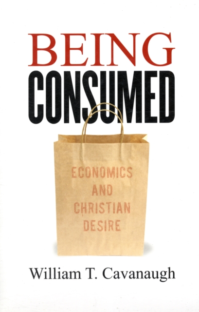 Being Consumed : Economics and Christian Desire, Paperback / softback Book