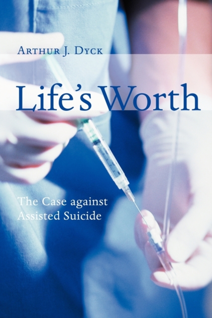 Life's Worth : The Case Against Assisted Suicide, Paperback / softback Book