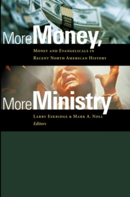 More Money, More Ministry : Money and Evangelicals in Recent North American History, Paperback / softback Book