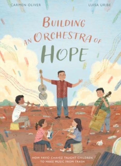 Building an Orchestra of Hope : How Favio Chavez Taught Children to Make Music from Trash, Hardback Book