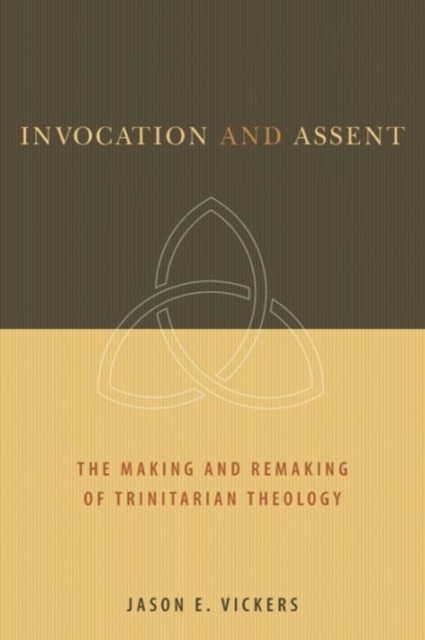 Invocation and Assent : The Making and the Remaking of Trinitarian Theology, Paperback / softback Book