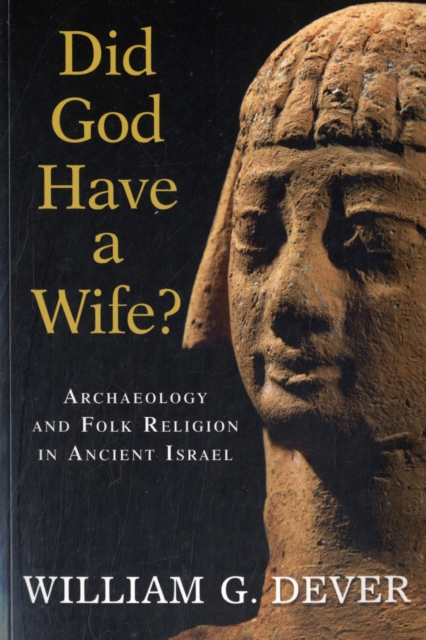 Did God Have a Wife? : Archaeology and Folk Religion in Ancient Israel, Paperback / softback Book