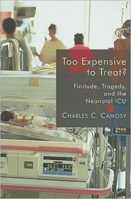 Too Expensive to Treat? : Finitude, Tragedy, and the Neonatal Icu, Paperback / softback Book