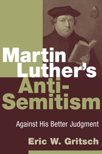 Martin Luther's Anti-Semitism : Against His Better Judgment, Paperback / softback Book