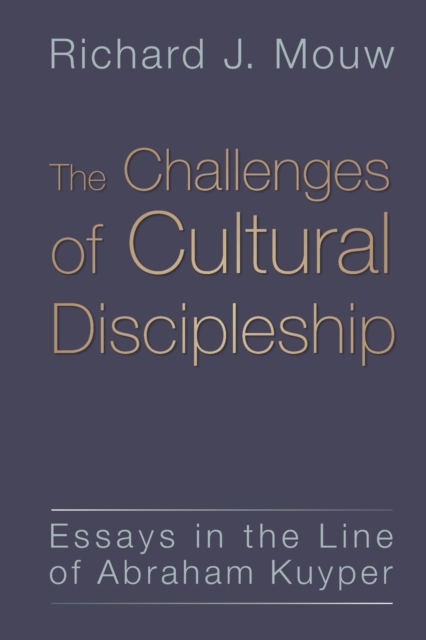 Challenges of Cultural Discipleship : Essays in the Line of Abraham Kuyper, Paperback / softback Book