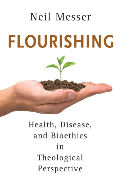 Flourishing : Health, Disease, and Bioethics in Theological Perspective, Paperback / softback Book
