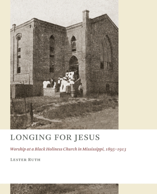 Longing for Jesus : Worship at a Black Holiness Church in Mississippi, 1895-1913, Paperback / softback Book