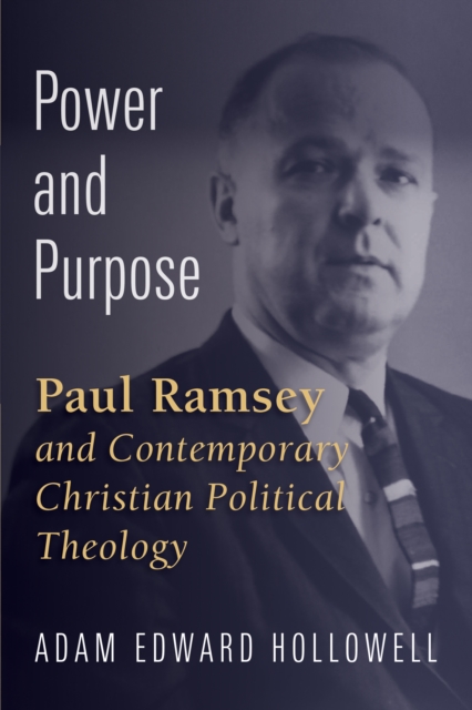 Power and Purpose : Paul Ramsey and Contemporary Christian Political Theology, Paperback / softback Book