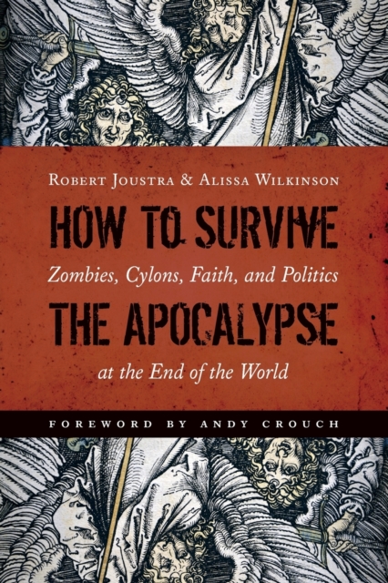 How to Survive the Apocalypse : Zombies, Cylons, Faith, and Politics at the End of the World, Paperback / softback Book