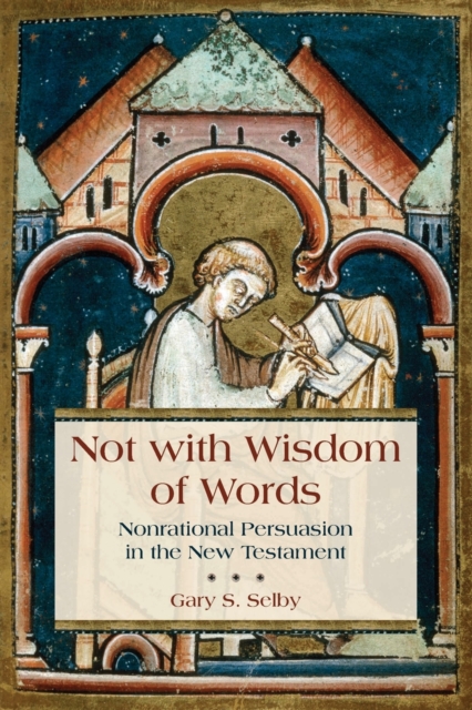 Not with Wisdom of Words : Nonrational Persuasion in the New Testament, Paperback / softback Book