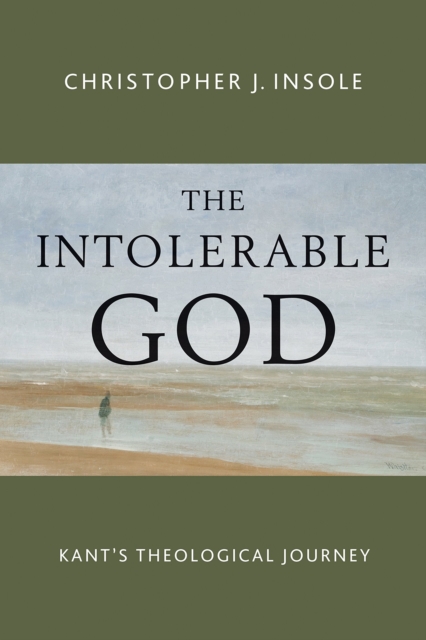 Intolerable God : Kant's Theological Journey, Paperback / softback Book