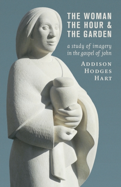 Woman, the Hour, and the Garden : A Study of Imagery in the Gospel of John, Paperback / softback Book