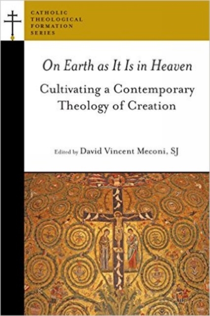On Earth as It Is in Heaven : Cultivating a Contemporary Theology of Creation, Paperback / softback Book