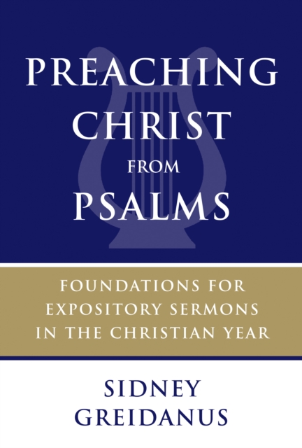 Preaching Christ from Psalms : Foundations for Expository Sermons in the Christian Year, Paperback / softback Book