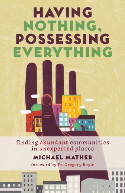 Having Nothing, Possessing Everything : Finding Abundant Communities in Unexpected Places, Paperback / softback Book