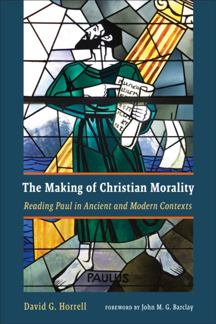 The Making of Christian Morality : Reading Paul in Ancient and Modern Contexts, Paperback / softback Book